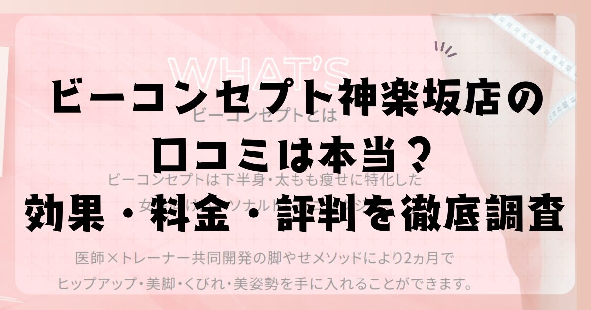 ビーコンセプト神楽坂店の口コミは本当?効果・料金・評判を徹底調査