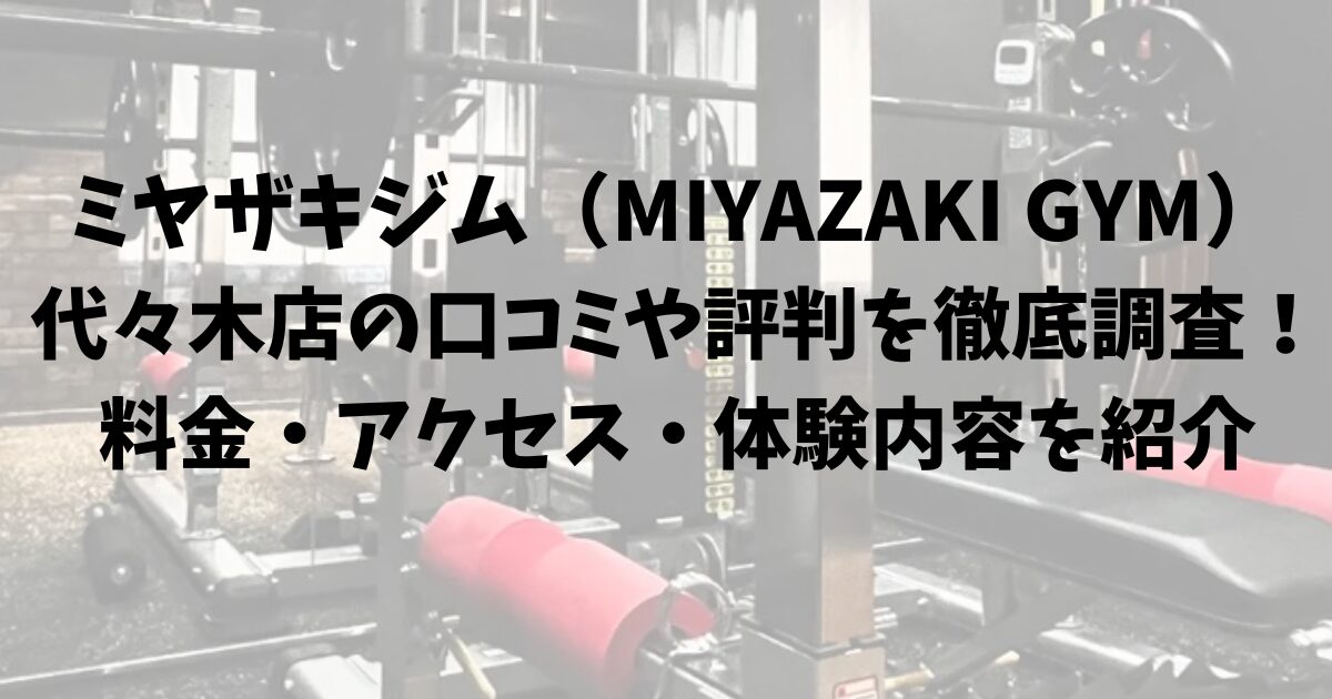 ミヤザキジム(MIYAZAKI GYM)代々木店の口コミや評判を徹底調査!料金・アクセス・体験内容を紹介