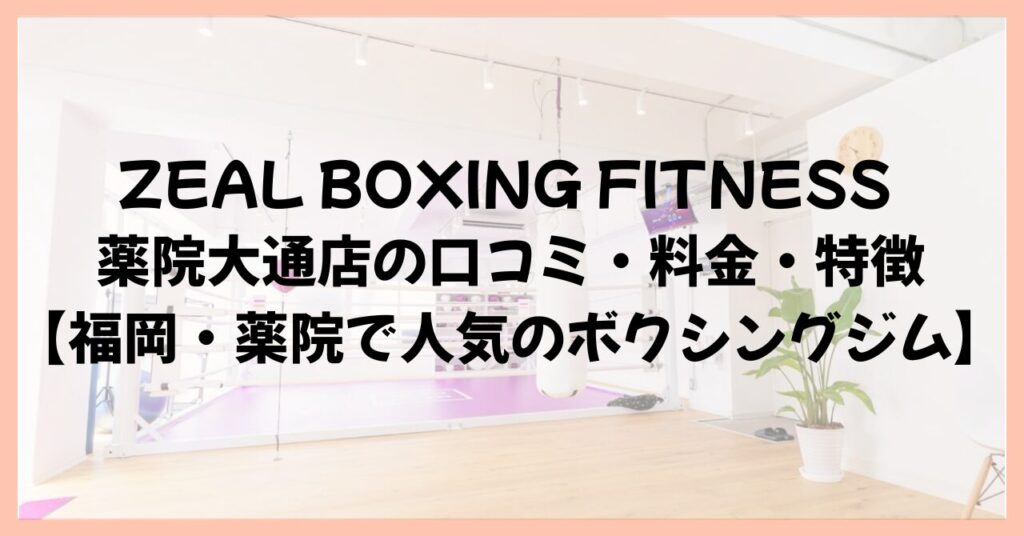 ZEAL BOXING FITNESS 薬院大通店の口コミ・料金・特徴【福岡・薬院で人気のボクシングジム】