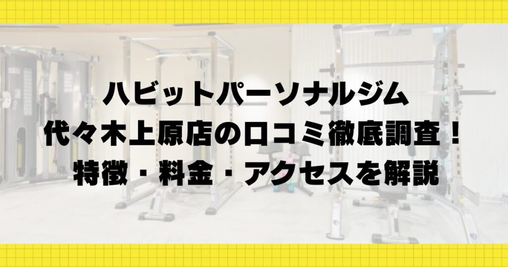 ハビットパーソナルジム代々木上原店の口コミ徹底調査！特徴・料金・アクセスを解説