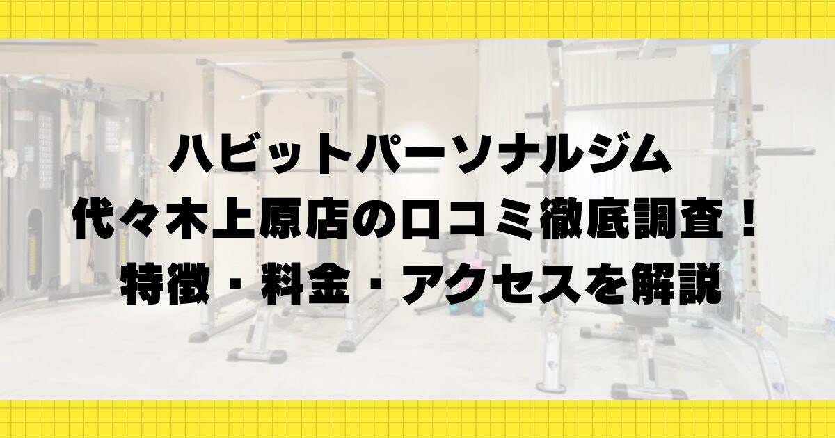 ハビットパーソナルジム代々木上原店の口コミ徹底調査！特徴・料金・アクセスを解説