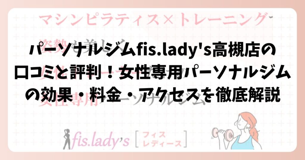 パーソナルジムfis.lady’s高槻店の口コミや評判を徹底解説！女性専用パーソナルジムの効果・料金・アクセスを徹底解説