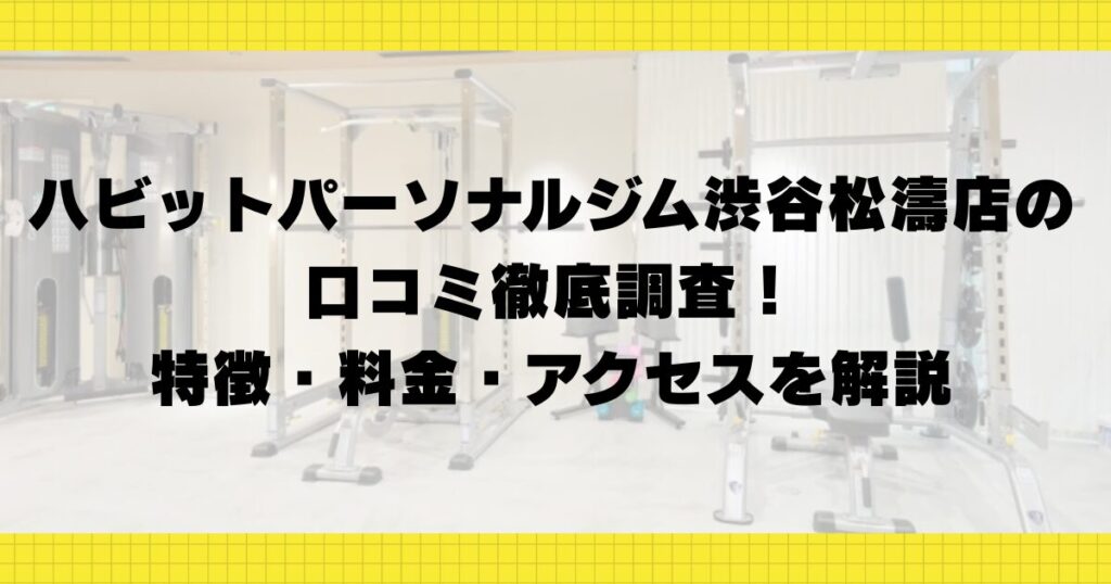 ハビットパーソナルジム渋谷松濤店の口コミ徹底調査！特徴・料金・アクセスを解説