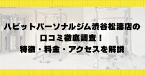 ハビットパーソナルジム渋谷松濤店の口コミ徹底調査！特徴・料金・アクセスを解説