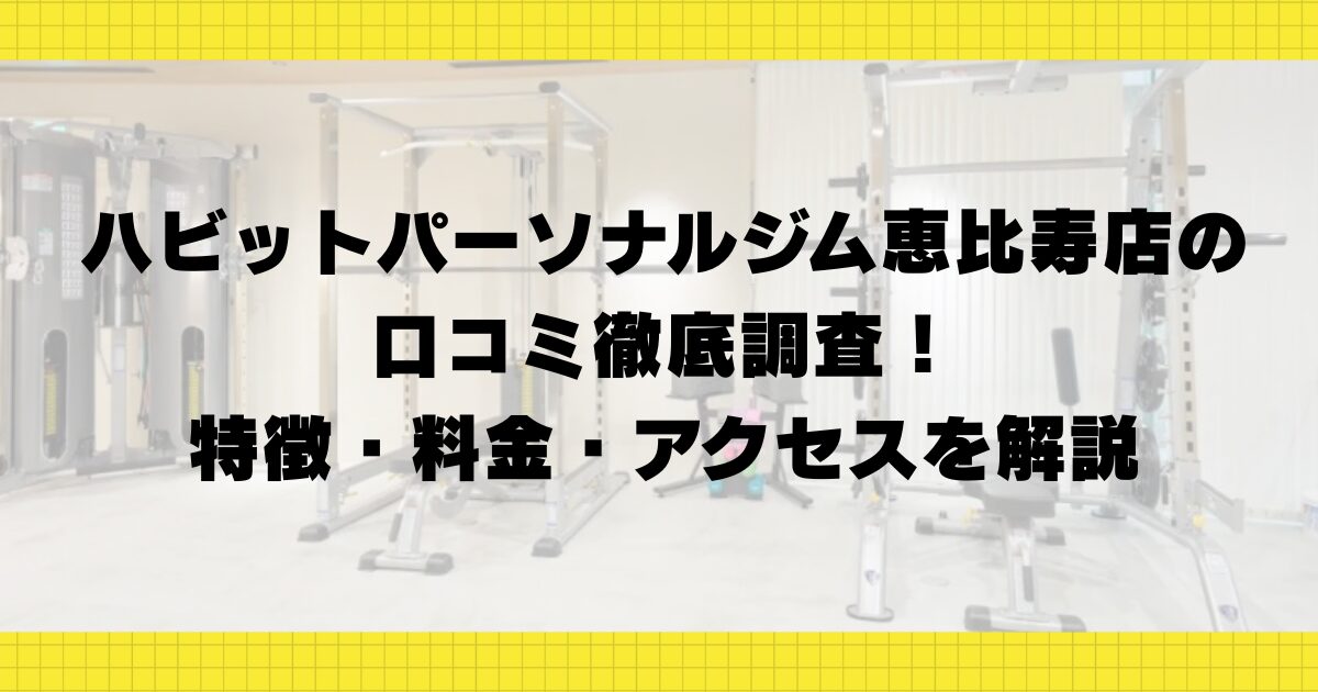 ハビットパーソナルジム恵比寿店の口コミ徹底調査!特徴・料金・アクセスを解説