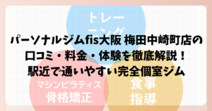パーソナルジムfis大阪 梅田中崎町店の口コミ・料金・体験を徹底解説！駅近で通いやすい完全個室ジム